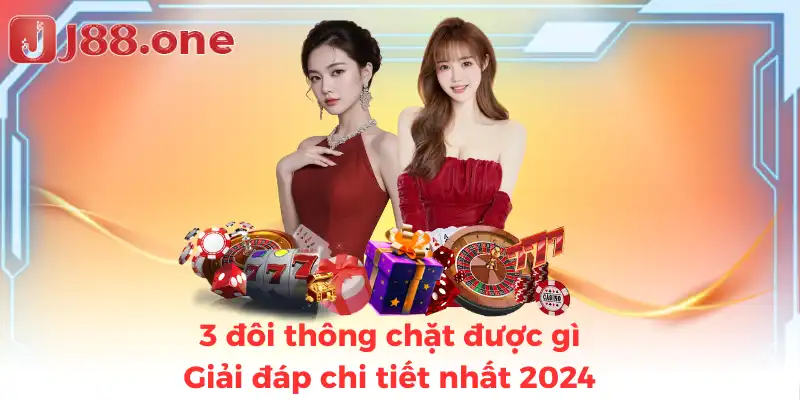 3 đôi thông chặt được gì - Giải đáp chi tiết nhất 2024