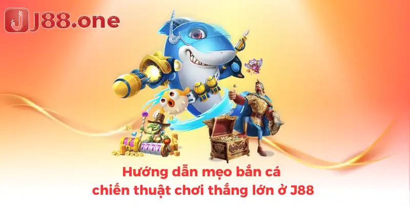 Hướng dẫn mẹo bắn cá và chiến thuật chơi thắng lớn ở J88 