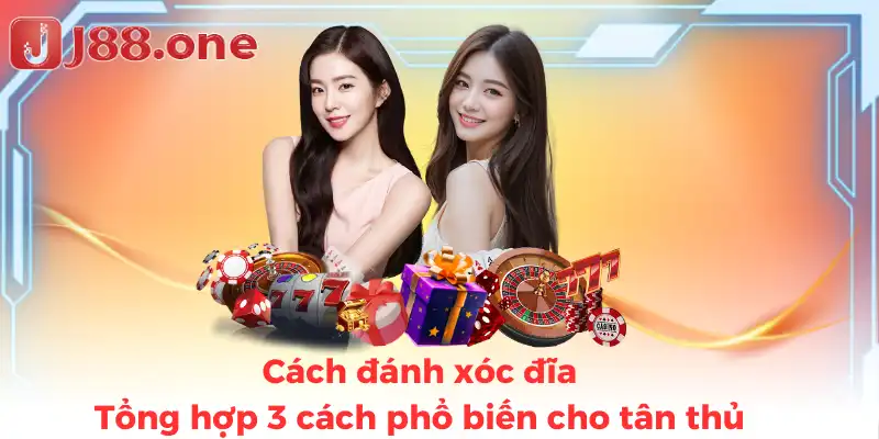 Cách đánh xóc đĩa - Tổng hợp 3 cách phổ biến cho tân thủ