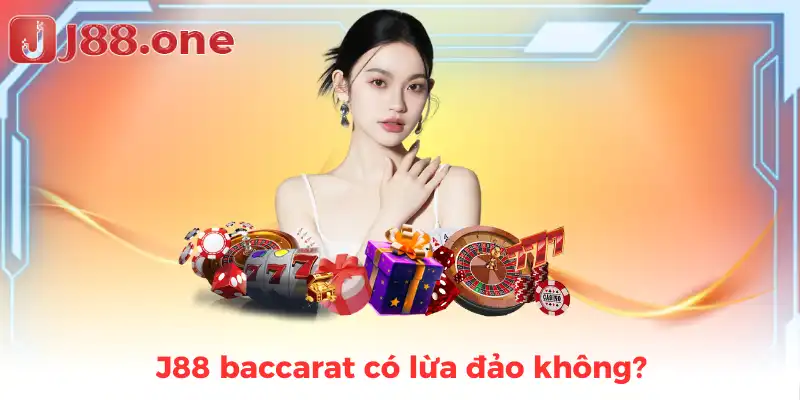 J88 baccarat có lừa đảo không?