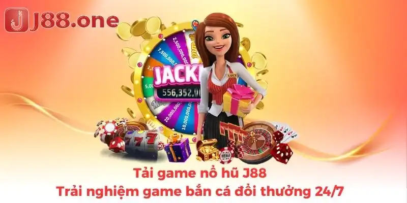 Tải game nổ hũ J88: Trải nghiệm game bắn cá đổi thưởng 24/7