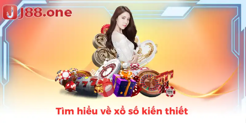 Tìm hiểu về xổ số kiến thiết