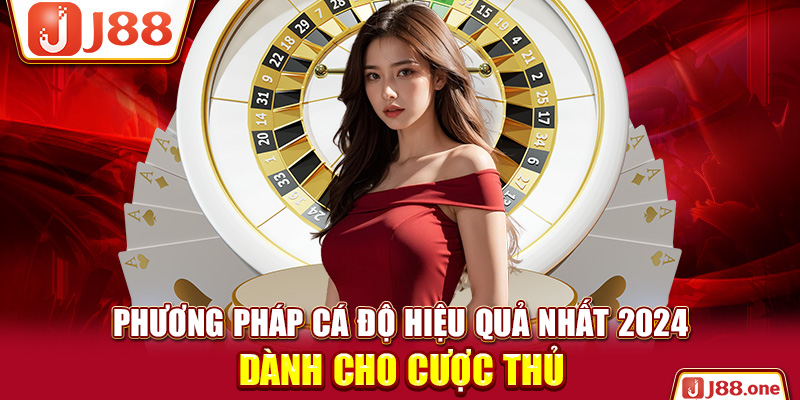 Phương pháp cá độ hiệu quả nhất 2024 dành cho cược thủ
