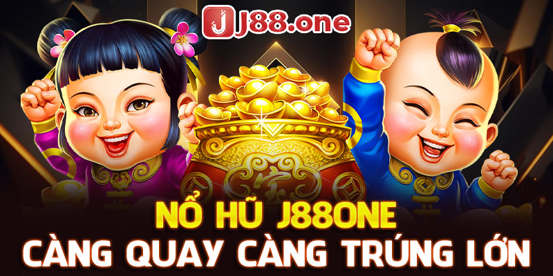 nổ hũ j88one càng quay càng trúng lớn
